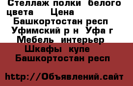 Стеллаж(полки) белого цвета.  › Цена ­ 1500-1300 - Башкортостан респ., Уфимский р-н, Уфа г. Мебель, интерьер » Шкафы, купе   . Башкортостан респ.